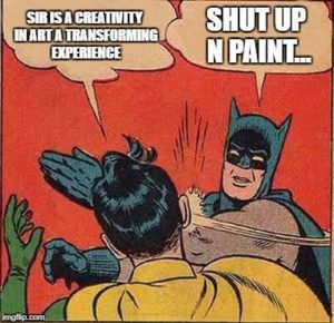 shut up and paint meme by Milind Mulick